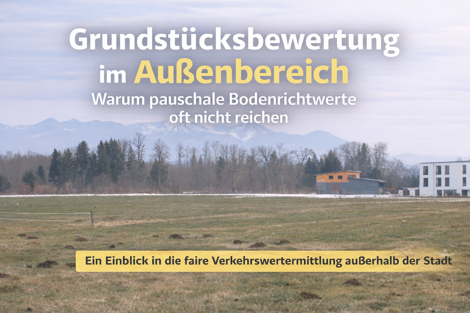 Grundstücksbewertung im Außenbereich – warum pauschale Bodenrichtwerte oft nicht ausreichen